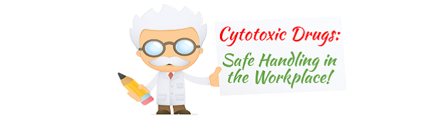 Cytotoxic Drugs: Safe Handling in the Workplace